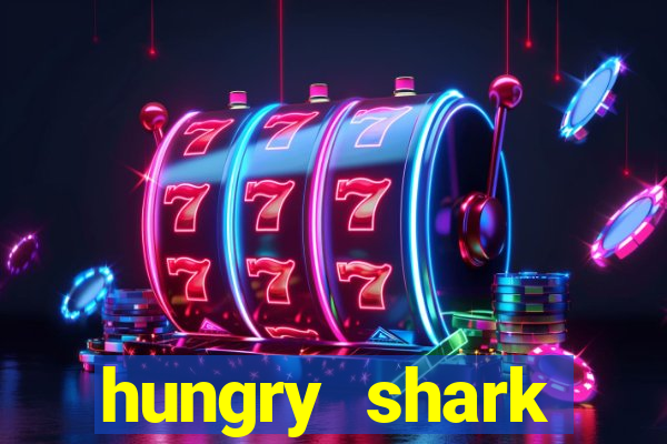 hungry shark evolution dinheiro infinito 2024